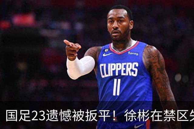 国足23遗憾被扳平！徐彬在禁区失误送大礼，“无脑回传”或成背锅者
