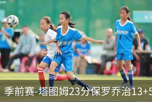 季前赛-塔图姆23分保罗乔治13+5+4 绿军38分大胜76人