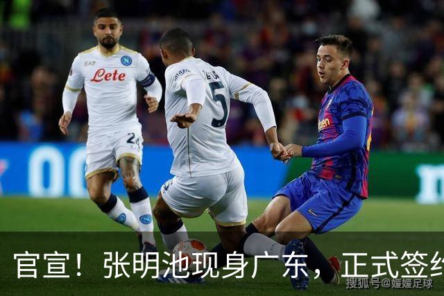 官宣！张明池现身广东，正式签约，1年合约，新东家曝光！