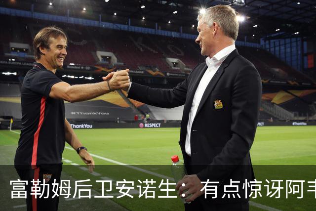 富勒姆后卫安诺生：有点惊讶阿韦洛亚将我排除在首发阵容之外