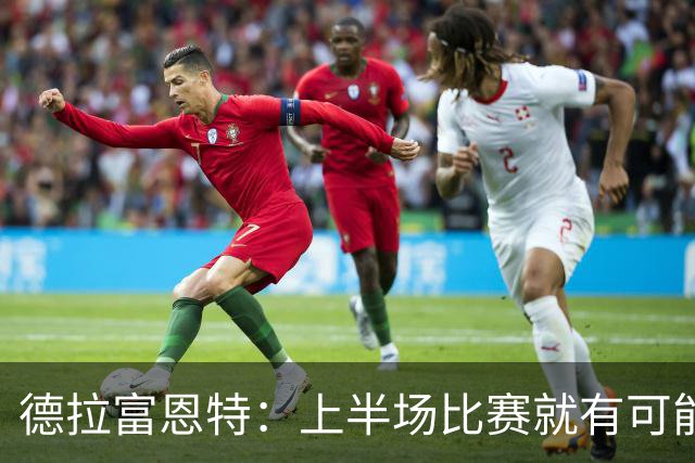 德拉富恩特：上半场比赛就有可能踢成5-1，谦虚让亚马尔更伟大