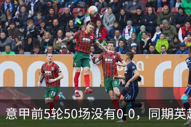 意甲前5轮50场没有0-0，同期英超西甲各5场，法甲4场德甲3场