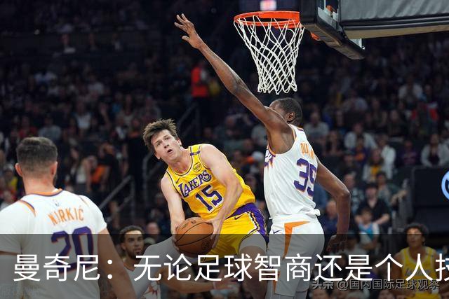 曼奇尼：无论足球智商还是个人技术，卡拉菲奥里都是顶尖球员