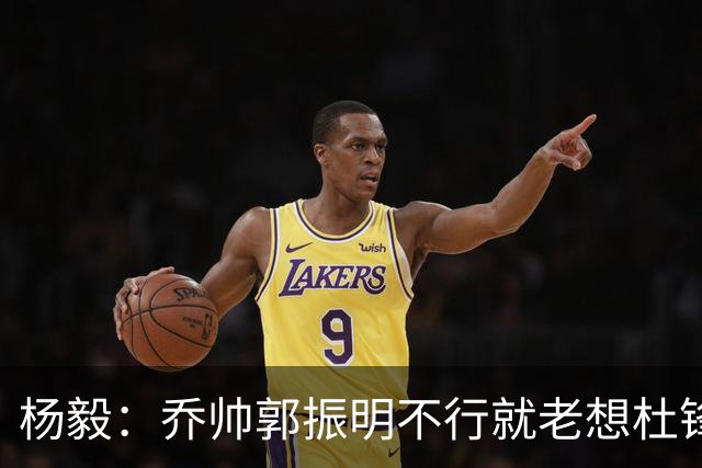 杨毅：乔帅郭振明不行就老想杜锋姚明，现任不行该找下一任 怎么能回头？