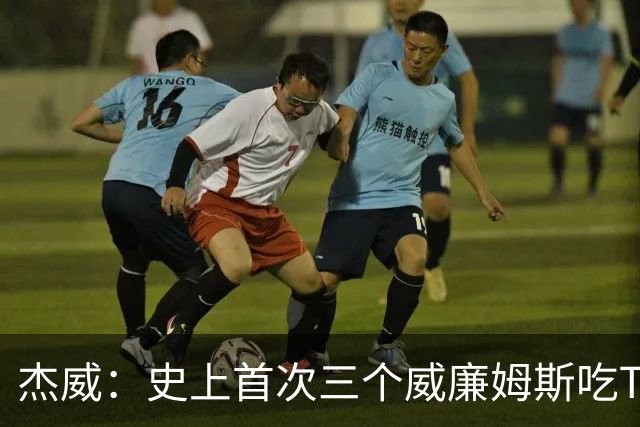 杰威：史上首次三个威廉姆斯吃T 我很荣幸是其中之一