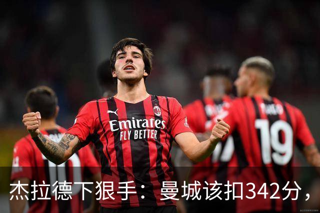 杰拉德下狠手：曼城该扣342分，痛苦十年！他们偷走了一代人的人生