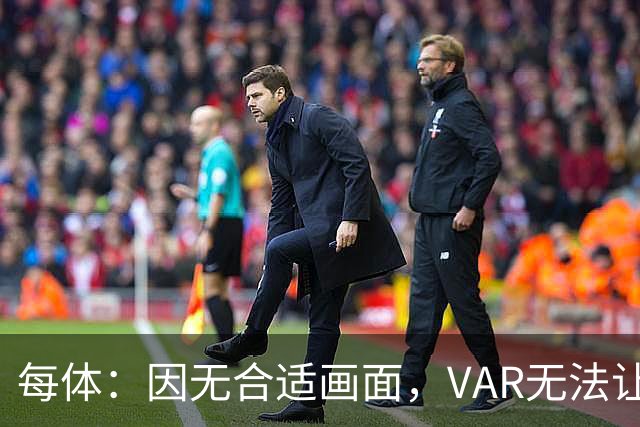 每体：因无合适画面，VAR无法让主裁回看居莱尔疑似肘击