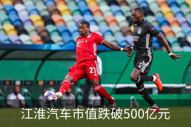 江淮汽车市值跌破500亿元