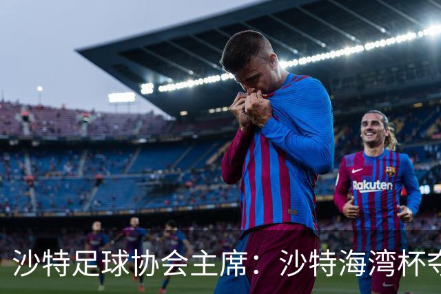 沙特足球协会主席：沙特海湾杯夺冠不算我功劳，我刚上任不久
