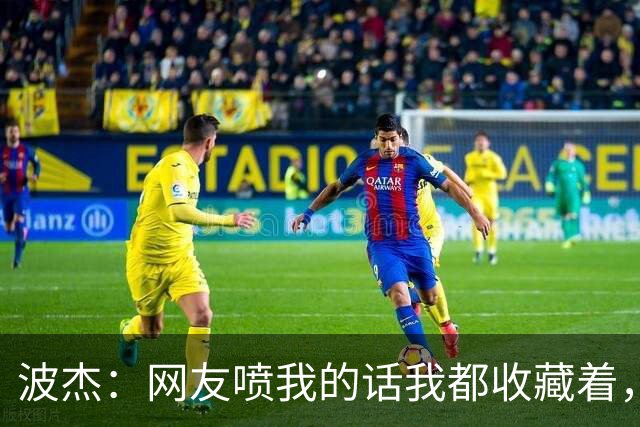 波杰：网友喷我的话我都收藏着，等我进全明星再看他们怎么说