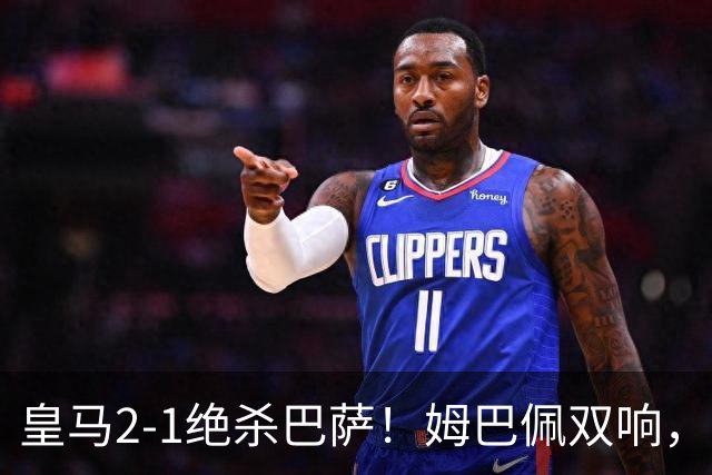 皇马2-1绝杀巴萨！姆巴佩双响，维尼修斯社媒庆祝，发4个表情引争议