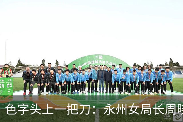 色字头上一把刀：永州女局长周晓芬婚内出轨9人，为何到现在还没停职