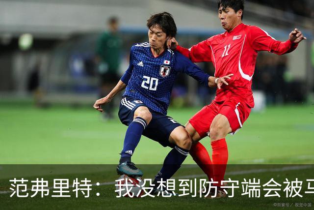 范弗里特：我没想到防守端会被马刺频繁针对 还在找回节奏