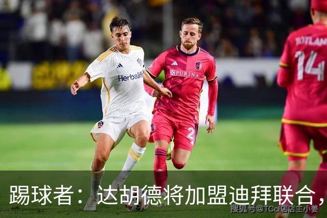 踢球者：达胡德将加盟迪拜联合，在阿联酋开启职业生涯新篇章