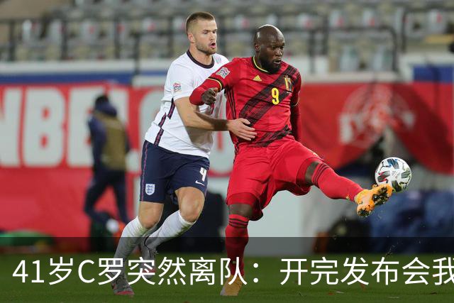41岁C罗突然离队：开完发布会我就走，真相我会说