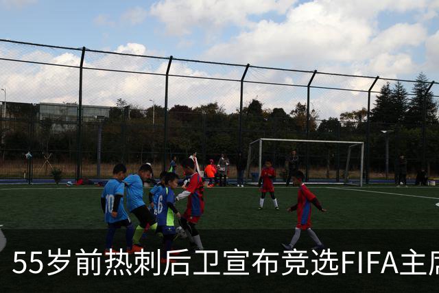 55岁前热刺后卫宣布竞选FIFA主席，要挑战因凡蒂诺