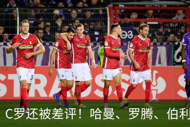 C罗还被差评！哈曼、罗腾、伯利、希勒等同行都在抨击C罗！