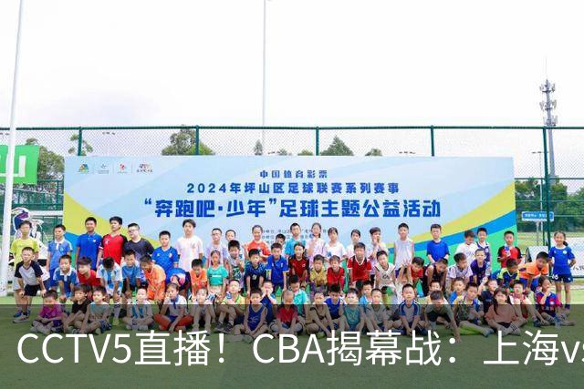 CCTV5直播！CBA揭幕战：上海vs深圳，卫冕冠军迎挑战