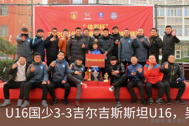 U16国少3-3吉尔吉斯斯坦U16，吴比乐世界波，张树航、杨苡欢建功